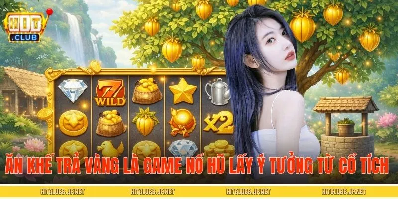 Ăn Khế Trả Vàng là game nổ hũ lấy ý tưởng từ cổ tích