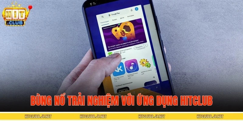 Bùng nổ trải nghiệm với ứng dụng HITCLUB