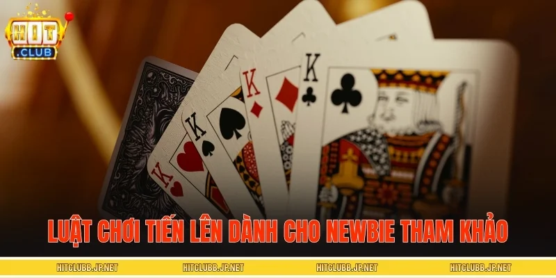 Luật chơi tiến lên dành cho Newbie tham khảo