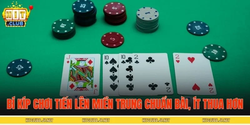 Bí kíp chơi tiến lên miền Trung chuẩn bài, ít thua hơn