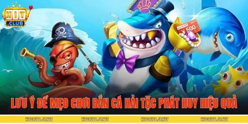 Các lưu ý giúp bạn vận dụng mẹo bắn cá hải tặc hiệu quả