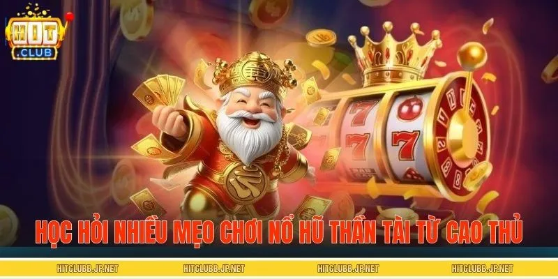 Học hỏi nhiều mẹo chơi nổ hũ Thần Tài từ cao thủ cá cược